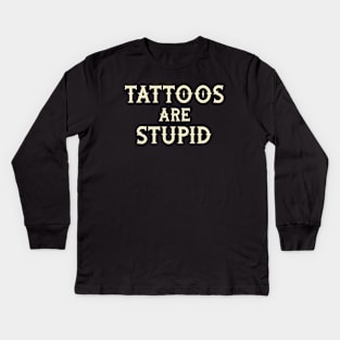 Tattoos Are Stupid Kids Long Sleeve T-Shirt